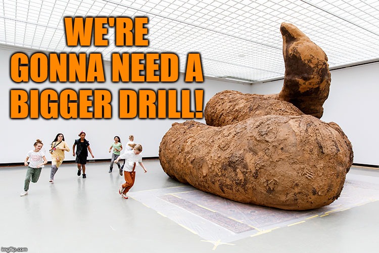 WE'RE GONNA NEED A BIGGER DRILL! | made w/ Imgflip meme maker