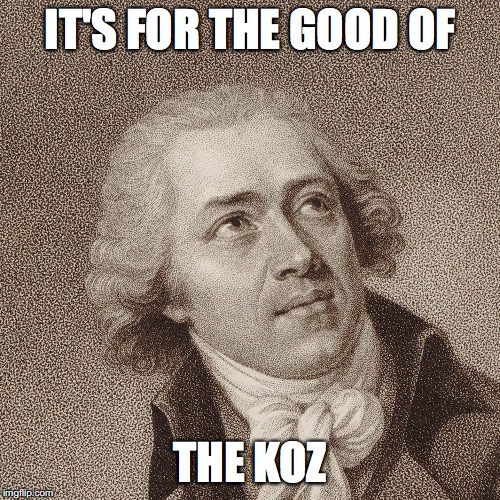 The KOZ | IT'S FOR THE GOOD OF; THE KOZ | image tagged in the koz | made w/ Imgflip meme maker