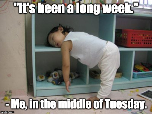 Tired kid | "It's been a long week."; - Me, in the middle of Tuesday. | image tagged in tired kid | made w/ Imgflip meme maker