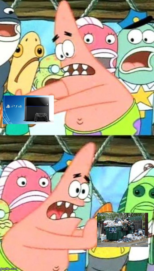 Put It Somewhere Else Patrick | image tagged in memes,put it somewhere else patrick | made w/ Imgflip meme maker