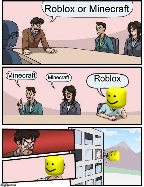 Boardroom Meeting Suggestion Meme | Roblox or Minecraft; Minecraft; Minecraft; Roblox | image tagged in memes,boardroom meeting suggestion | made w/ Imgflip meme maker