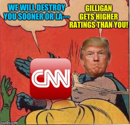 Trump slaps CNN | WE WILL DESTROY YOU SOONER OR LA---; GILLIGAN GETS HIGHER RATINGS THAN YOU! | image tagged in trump slaps cnn | made w/ Imgflip meme maker