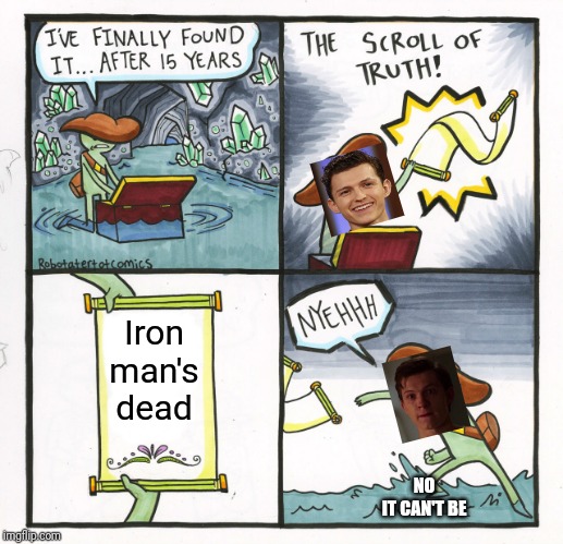 The Scroll Of Truth Meme | Iron man's dead; NO
IT CAN'T BE | image tagged in memes,the scroll of truth | made w/ Imgflip meme maker