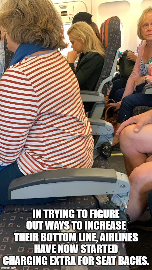 Well, at least she doesn't have to worry about putting her seat up... | IN TRYING TO FIGURE OUT WAYS TO INCREASE THEIR BOTTOM LINE, AIRLINES HAVE NOW STARTED CHARGING EXTRA FOR SEAT BACKS. | image tagged in easyjet,airlines | made w/ Imgflip meme maker