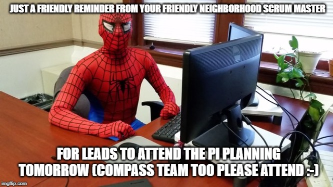Friendly neigborhood spiderman at desk | JUST A FRIENDLY REMINDER FROM YOUR FRIENDLY NEIGHBORHOOD SCRUM MASTER; FOR LEADS TO ATTEND THE PI PLANNING TOMORROW (COMPASS TEAM TOO PLEASE ATTEND :-) | image tagged in friendly neigborhood spiderman at desk | made w/ Imgflip meme maker