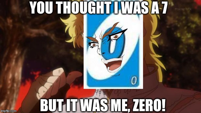 When someone steals my hand so I steal everyone's | YOU THOUGHT I WAS A 7; BUT IT WAS ME, ZERO! | image tagged in but it was me dio,uno,anime | made w/ Imgflip meme maker