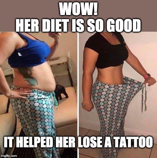 WOW! HER DIET IS SO GOOD; IT HELPED HER LOSE A TATTOO | image tagged in diet,fake people,tattoo | made w/ Imgflip meme maker