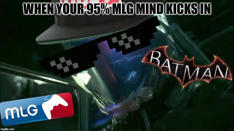 Batman Arkham Knight Meme | WHEN YOUR 95% MLG MIND KICKS IN | image tagged in batman arkham knight meme | made w/ Imgflip meme maker