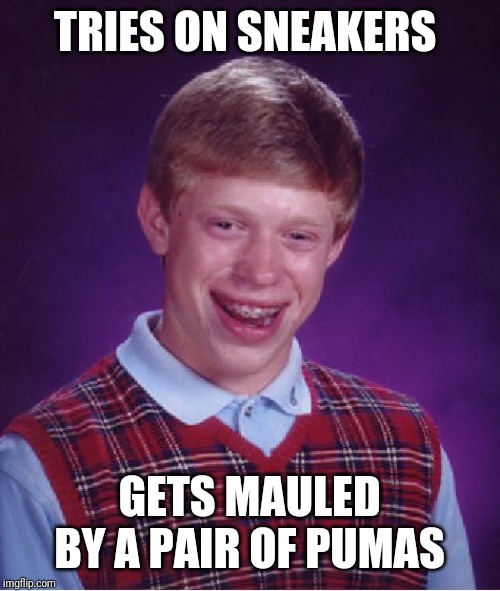 He avoided the Crocs | TRIES ON SNEAKERS; GETS MAULED BY A PAIR OF PUMAS | image tagged in memes,bad luck brian | made w/ Imgflip meme maker