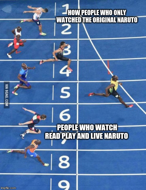 Naruto at the olympics | HOW PEOPLE WHO ONLY WATCHED THE ORIGINAL NARUTO; PEOPLE WHO WATCH READ PLAY AND LIVE NARUTO | image tagged in naruto at the olympics | made w/ Imgflip meme maker