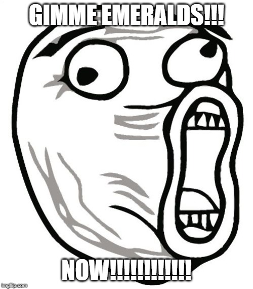 LOL Guy Meme | GIMME EMERALDS!!! NOW!!!!!!!!!!!! | image tagged in memes,lol guy | made w/ Imgflip meme maker
