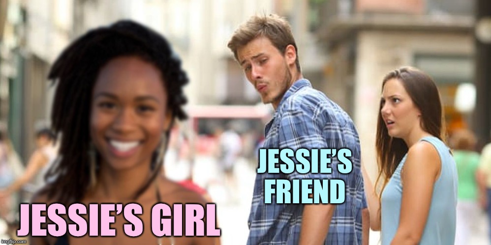 Jessie's got himself a girl and I want to make her mine | JESSIE’S FRIEND; JESSIE’S GIRL | image tagged in distracted boyfriend alternate,memes,jessies girl | made w/ Imgflip meme maker