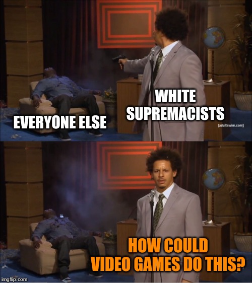 Who Killed Hannibal Meme | WHITE SUPREMACISTS; EVERYONE ELSE; HOW COULD VIDEO GAMES DO THIS? | image tagged in memes,who killed hannibal,PoliticalHumor | made w/ Imgflip meme maker