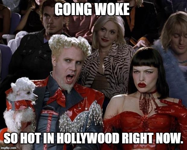 Mugatu So Hot Right Now Meme | GOING WOKE; SO HOT IN HOLLYWOOD RIGHT NOW. | image tagged in memes,mugatu so hot right now,woke,get woke go broke | made w/ Imgflip meme maker