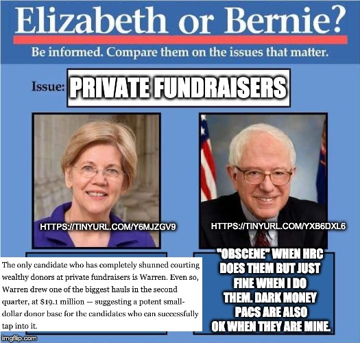 Half the staff at Our Revolution quit in the first week when they discovered it was a dark money PAC. | PRIVATE FUNDRAISERS; HTTPS://TINYURL.COM/YXB6DXL6; HTTPS://TINYURL.COM/Y6MJZGV9; "OBSCENE" WHEN HRC 
DOES THEM BUT JUST 
FINE WHEN I DO 
THEM. DARK MONEY 
PACS ARE ALSO OK WHEN THEY ARE MINE. | image tagged in compare warren vs bernie | made w/ Imgflip meme maker