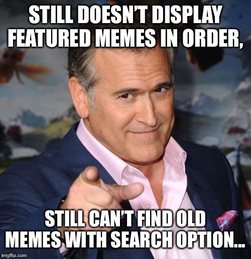 STILL DOESN’T DISPLAY FEATURED MEMES IN ORDER, STILL CAN’T FIND OLD MEMES WITH SEARCH OPTION... | made w/ Imgflip meme maker