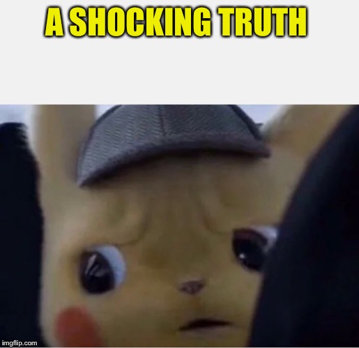 Detective Pikachu | A SHOCKING TRUTH | image tagged in detective pikachu | made w/ Imgflip meme maker