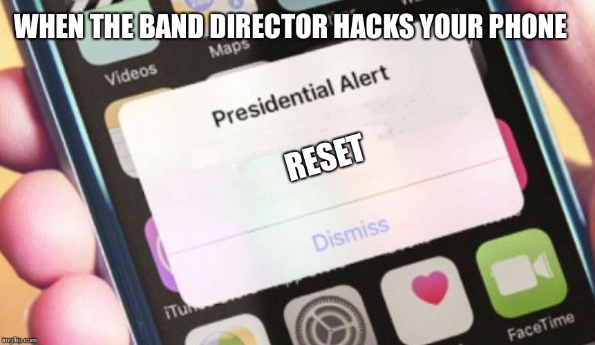 Presidential Alert | WHEN THE BAND DIRECTOR HACKS YOUR PHONE; RESET | image tagged in memes,presidential alert | made w/ Imgflip meme maker