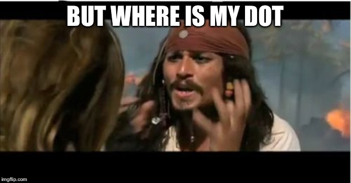 Why Is The Rum Gone Meme | BUT WHERE IS MY DOT | image tagged in memes,why is the rum gone | made w/ Imgflip meme maker