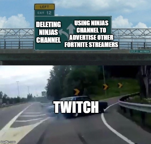 Car Drift Meme | USING NINJAS CHANNEL TO ADVERTISE OTHER FORTNITE STREAMERS; DELETING NINJAS CHANNEL; TWITCH | image tagged in car drift meme | made w/ Imgflip meme maker