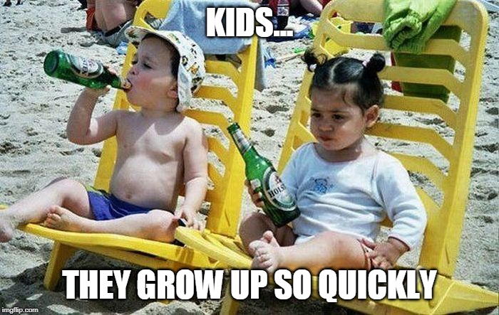 Kids today | KIDS... THEY GROW UP SO QUICKLY | image tagged in kids these days | made w/ Imgflip meme maker