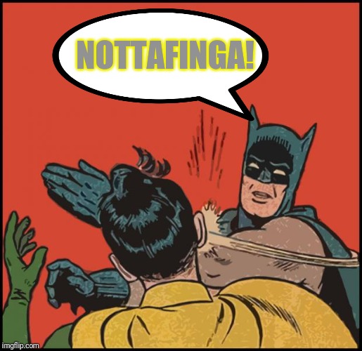 batman slapping robin no bubbles | NOTTAFINGA! | image tagged in batman slapping robin no bubbles | made w/ Imgflip meme maker