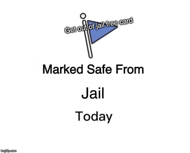 Marked Safe From | Get out of jail free card; Jail | image tagged in memes,marked safe from | made w/ Imgflip meme maker