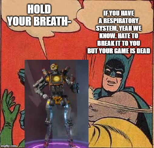 Batman meets Pathfinder | IF YOU HAVE A RESPIRATORY SYSTEM, YEAH WE KNOW. HATE TO BREAK IT TO YOU BUT YOUR GAME IS DEAD; HOLD YOUR BREATH- | image tagged in memes,batman slapping robin | made w/ Imgflip meme maker