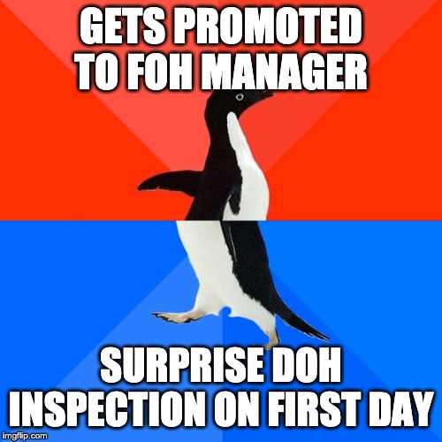 Socially Awesome Awkward Penguin Meme | GETS PROMOTED TO FOH MANAGER; SURPRISE DOH INSPECTION ON FIRST DAY | image tagged in memes,socially awesome awkward penguin | made w/ Imgflip meme maker