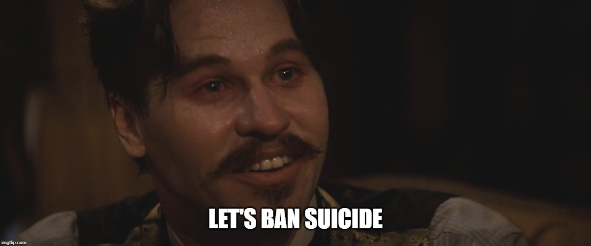 Doc Holliday | LET'S BAN SUICIDE | image tagged in doc holliday | made w/ Imgflip meme maker