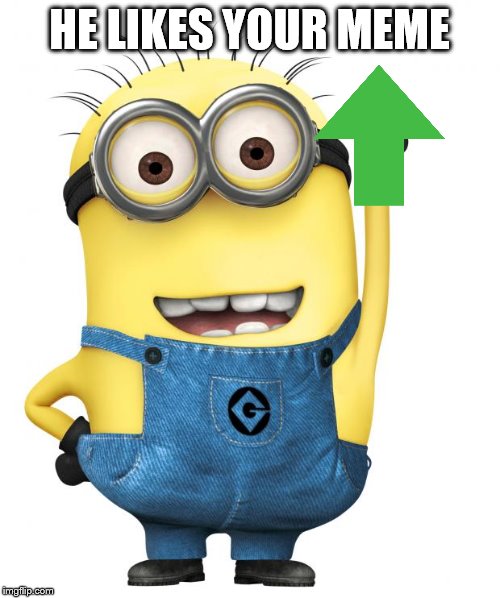 minions | HE LIKES YOUR MEME | image tagged in minions | made w/ Imgflip meme maker