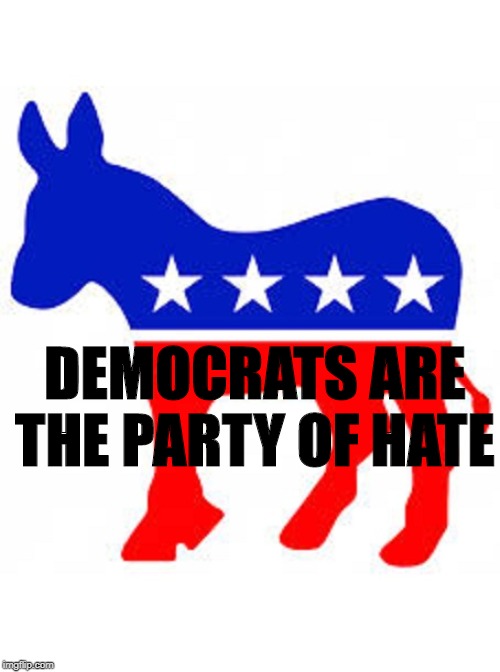 Democrats are the party of hate | DEMOCRATS ARE THE PARTY OF HATE | image tagged in democrat donkey,party of hate,hate | made w/ Imgflip meme maker