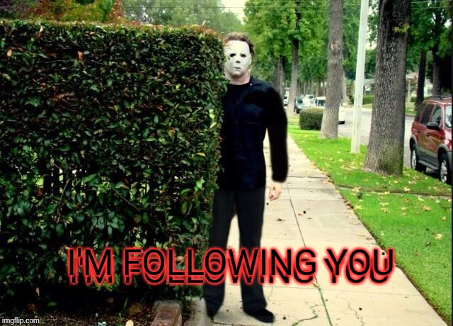 Michael Myers Bush Stalking | I'M FOLLOWING YOU I'M FOLLOWING YOU | image tagged in michael myers bush stalking | made w/ Imgflip meme maker