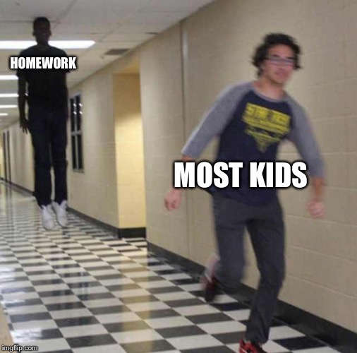 floating boy chasing running boy | HOMEWORK; MOST KIDS | image tagged in floating boy chasing running boy | made w/ Imgflip meme maker