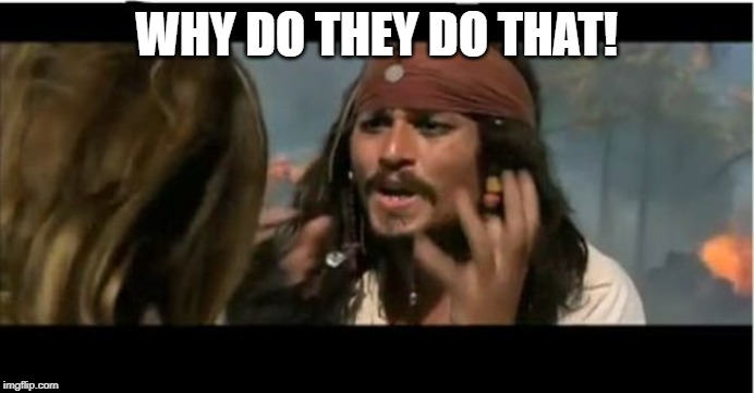 Why Is The Rum Gone Meme | WHY DO THEY DO THAT! | image tagged in memes,why is the rum gone | made w/ Imgflip meme maker