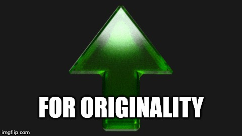 Upvote | FOR ORIGINALITY | image tagged in upvote | made w/ Imgflip meme maker