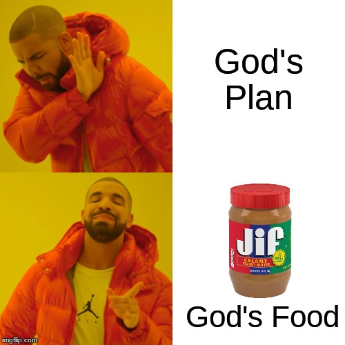 Drake Hotline Bling | God's Plan; God's Food | image tagged in memes,drake hotline bling,peanut butter,gods plan,drake | made w/ Imgflip meme maker