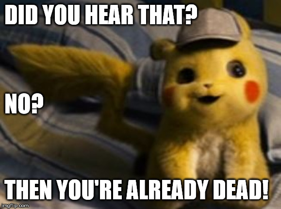 Silent But Deadly | DID YOU HEAR THAT? NO? THEN YOU'RE ALREADY DEAD! | image tagged in pikachu,detective pikachu | made w/ Imgflip meme maker