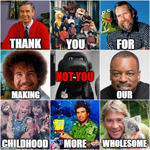 Wholesome Childhood | THANK; YOU; FOR; NOT YOU; OUR; MAKING; CHILDHOOD; WHOLESOME; MORE | image tagged in childhood,wholesome | made w/ Imgflip meme maker