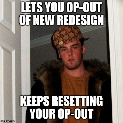 Scumbag Steve | LETS YOU OP-OUT OF NEW REDESIGN; KEEPS RESETTING YOUR OP-OUT | image tagged in memes,scumbag steve,AdviceAnimals | made w/ Imgflip meme maker