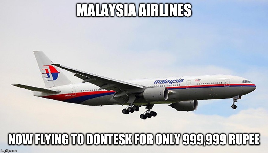 Malaysia Airlines Now Flying to Donbass Don't Get Nuked | MALAYSIA AIRLINES; NOW FLYING TO DONTESK FOR ONLY 999,999 RUPEE | image tagged in malaysia airlines,memes,ukraine | made w/ Imgflip meme maker