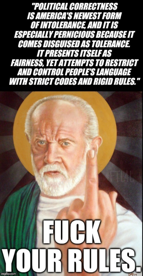 What he said. | . | image tagged in george carlin,political correctness,tolerance,intolerance,liberal vs conservative,censorship | made w/ Imgflip meme maker