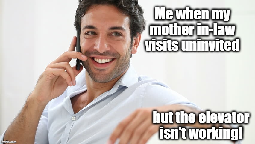 YES! She's leaving! | Me when my mother in-law visits uninvited; but the elevator isn't working! | image tagged in mother in law,lol | made w/ Imgflip meme maker