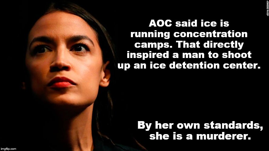 Alexandria Cortez needs too go to jail. That is the standard democrats require. | AOC said ice is running concentration camps. That directly inspired a man to shoot up an ice detention center. By her own standards, she is a murderer. | image tagged in aoc,alexandria ocasio-cortez,mass shooting,liberal hypocrisy,politics,democrats | made w/ Imgflip meme maker