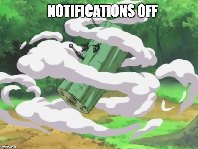 Substitution Jutsu | NOTIFICATIONS OFF | image tagged in substitution jutsu | made w/ Imgflip meme maker