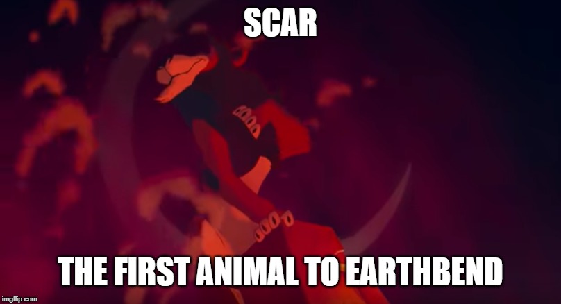 Scar | SCAR; THE FIRST ANIMAL TO EARTHBEND | image tagged in scar | made w/ Imgflip meme maker