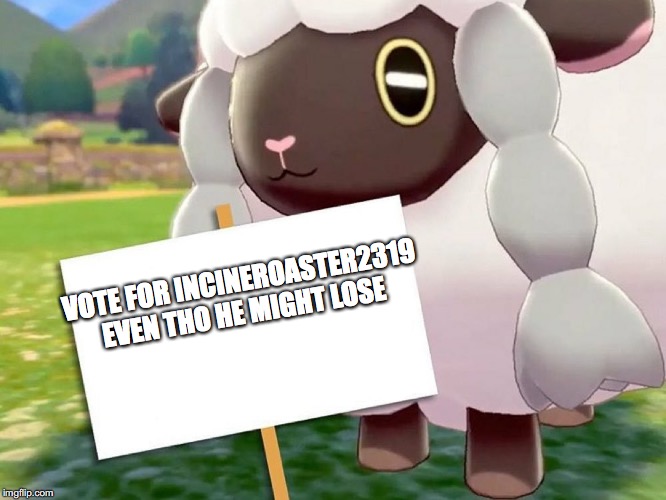 Wooloo Blank Sign | VOTE FOR INCINEROASTER2319 EVEN THO HE MIGHT LOSE | image tagged in wooloo blank sign | made w/ Imgflip meme maker