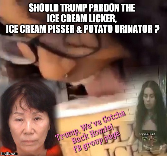 Should Trump Pardon ? | image tagged in walmart,potatoes,urinate on ice cream,ice cream lick challenge,blue bell ice cream,licker | made w/ Imgflip meme maker