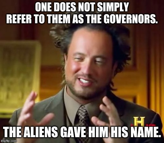 Ancient Aliens Meme | ONE DOES NOT SIMPLY REFER TO THEM AS THE GOVERNORS. THE ALIENS GAVE HIM HIS NAME. | image tagged in memes,ancient aliens | made w/ Imgflip meme maker