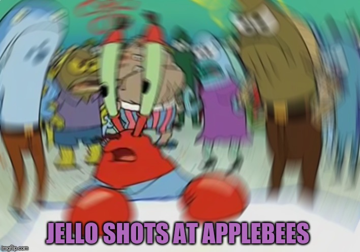 Mr Krabs Blur Meme | JELLO SHOTS AT APPLEBEES | image tagged in memes,mr krabs blur meme | made w/ Imgflip meme maker